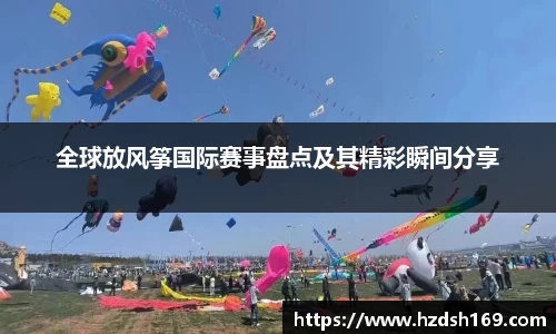 全球放风筝国际赛事盘点及其精彩瞬间分享
