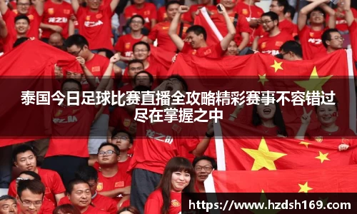 泰国今日足球比赛直播全攻略精彩赛事不容错过尽在掌握之中